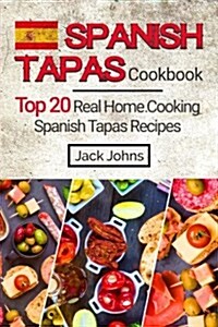 Spanish Tapas Cookbook: Top 20 Real Home Cooking Spanish Tapas Recipes (Paperback)