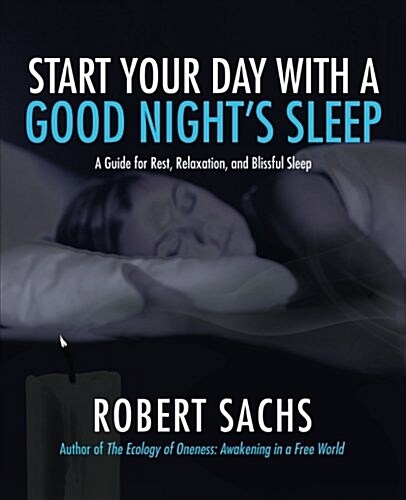 Start Your Day with a Good Nights Sleep: A Guide for Rest, Relaxation, and Blissful Sleep (Paperback)