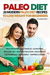 Paleo Diet: 20 Modern Paleo Diet Recipes to Lose Weight for Beginners: Paleo Smoothies, Build Muscles, Clean Eating, Ketogenic Die (Paperback)