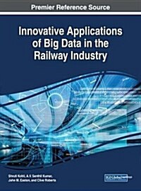 Innovative Applications of Big Data in the Railway Industry (Hardcover)