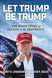[중고] Let Trump Be Trump: The Inside Story of His Rise to the Presidency (Hardcover)