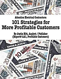 101 Strategies for More Profitable Customers: How Electrical Contractors Can Have An Unlimited Supply of Profitable Customers (Paperback)