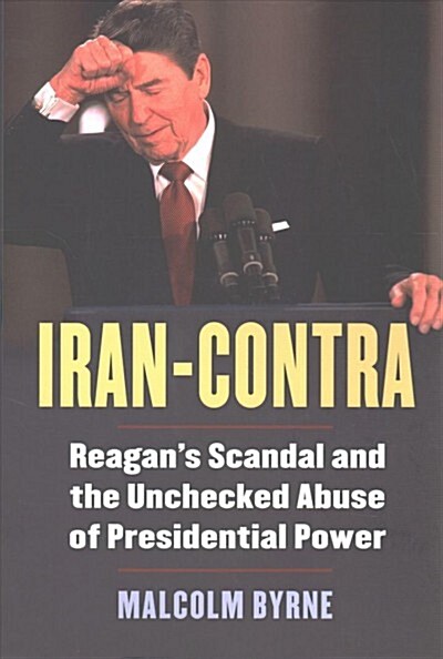 Iran-Contra: Reagans Scandal and the Unchecked Abuse of Presidential Power (Paperback)