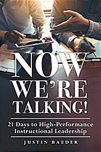 Now Were Talking: 21 Days to High-Performance Instructional Leadership (Making Time for Classroom Observation and Teacher Evaluation) (Paperback)