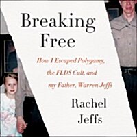 Breaking Free: How I Escaped Polygamy, the Flds Cult, and My Father, Warren Jeffs (Audio CD)