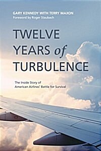 Twelve Years of Turbulence: The Inside Story of American Airlines Battle for Survival (Hardcover)