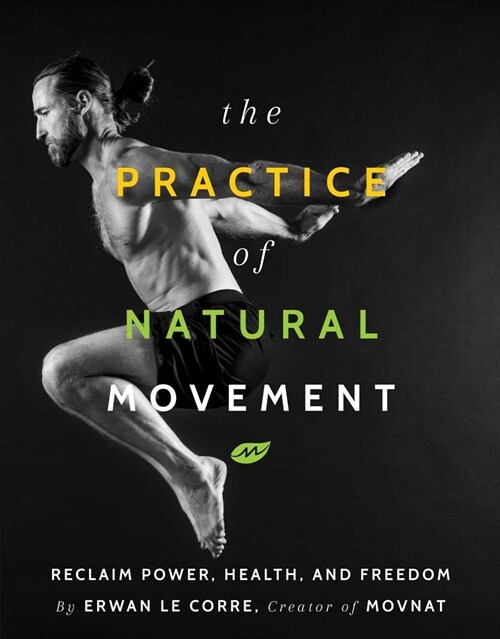 The Practice of Natural Movement: Reclaim Power, Health, and Freedom (Hardcover)