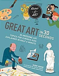 Great Art in 30 Seconds : 30 awesome art topics for curious kids (Paperback)
