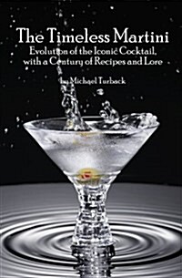 The Timeless Martini: Evolution of the Iconic Cocktail, with a Century of Recipes and Lore (Paperback)