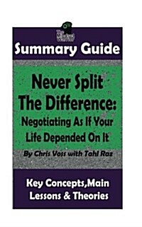 Summary: Never Split The Difference: Negotiating As If Your Life Depended On It: by Chris Voss - The MW Summary Guide (Paperback)