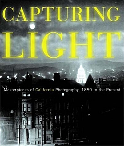 Capturing Light: Masterpieces of California Photography, 1850-2000 (Hardcover)