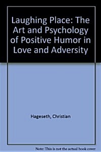 A Laughing Place: The Art and Psychology of Positive Humor in Love and Adversity (Paperback)