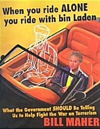 When You Ride Alone You Ride with Bin Laden: What the Government Should Be Telling Us to Help Fight the War on Terrorism (Paperback, 1st Pbk)