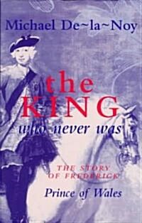 King That Never Was : Story of Frederick, Prince of Wales (Hardcover)