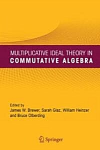 Multiplicative Ideal Theory in Commutative Algebra: A Tribute to the Work of Robert Gilmer (Hardcover)