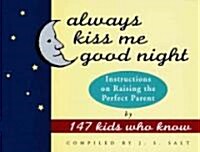 Always Kiss Me Good Night: Instructions on Raising the Perfect Parent by 147 Kids Who Know (Paperback)