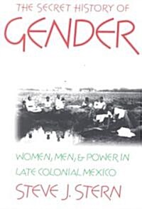 The Secret History of Gender: Women, Men, and Power in Late Colonial Mexico (Paperback, 3)