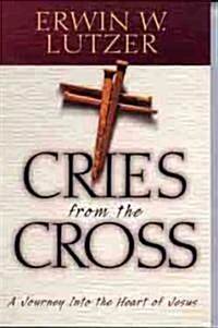 Cries from the Cross: A Journey Into the Heart of Jesus (Paperback)
