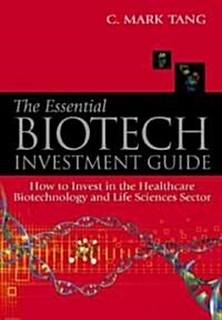 Essential Biotech Investment Guide, The: How to Invest in the Healthcare Biotechnology and Life Sciences Sector (Paperback)