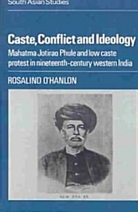 Caste, Conflict and Ideology : Mahatma Jotirao Phule and Low Caste Protest in Nineteenth-Century Western India (Paperback)