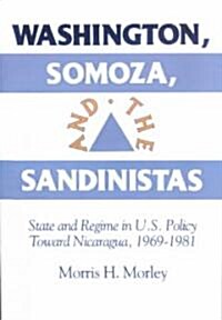 Washington, Somoza and the Sandinistas : Stage and Regime in US Policy toward Nicaragua 1969–1981 (Paperback)
