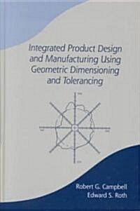 Integrated Product Design and Manufacturing Using Geometric Dimensioning and Tolerancing (Hardcover)