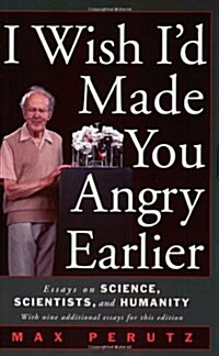 I Wish Id Made You Angry Earlier: Essays on Science, Scientists, and Humanity (Paperback, Expanded)