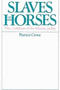 Slaves on Horses : The Evolution of the Islamic Polity (Paperback)