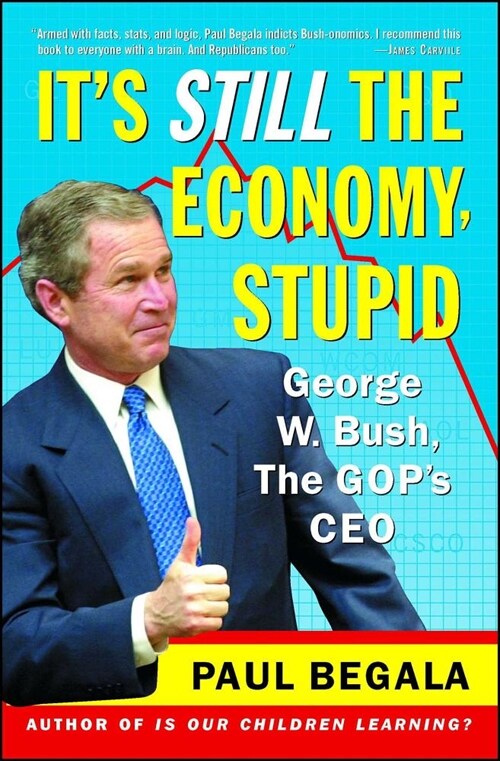 Its Still the Economy, Stupid: George W. Bush, the Gops CEO (Paperback, Original)