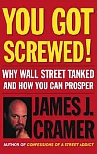 You Got Screwed!: Why Wall Street Tanked and How You Can Prosper (Hardcover)