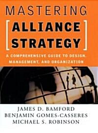 Mastering Alliance Strategy: A Comprehensive Guide to Design, Management, and Organization (Hardcover)