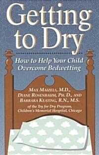 Getting to Dry: How to Help Your Child Overcome Bedwetting (Paperback)