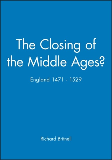 The Closing of the Middle Ages?: England 1471 - 1529 (Paperback)