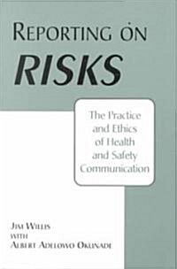 Reporting on Risks: The Practice and Ethics of Health and Safety Communication (Paperback)