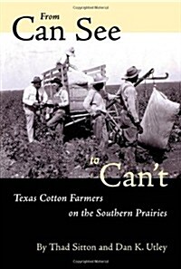 From Can See to Cant: Texas Cotton Farmers on the Southern Prairies (Paperback)