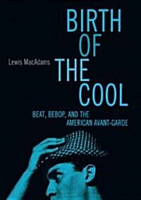 Birth of the Cool: Beat, Bebop, and the American Avant Garde (Hardcover)