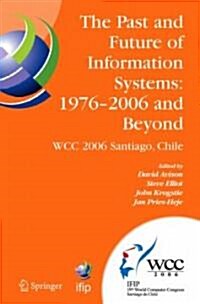 The Past and Future of Information Systems: 1976 -2006 and Beyond: IFIP 19th World Computer Congress, TC-8, Information System Stream, August 21-23, 2 (Hardcover)