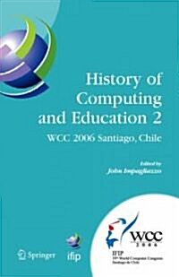 History of Computing and Education 2 (Hce2): Ifip 19th World Computer Congress, Wg 9.7, Tc 9: History of Computing, Proceedings of the Second Conferen (Hardcover, 2006)