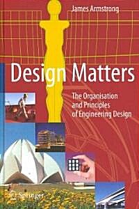 Design Matters : The Organisation and Principles of Engineering Design (Hardcover)