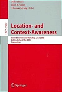 Location- And Context-Awareness: Second International Workshop, Loca 2006, Dublin, Ireland, May 10-11, 2006, Proceedings (Paperback, 2006)