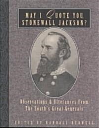 May I Quote You, Stonewall Jackson?: Observations and Utterances of the Souths Great Generals (Paperback)