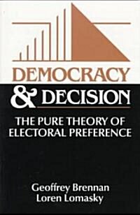 Democracy and Decision : The Pure Theory of Electoral Preference (Paperback)