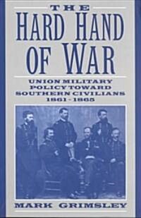 The Hard Hand of War : Union Military Policy toward Southern Civilians, 1861–1865 (Paperback)