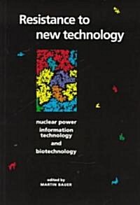 Resistance to New Technology : Nuclear Power, Information Technology and Biotechnology (Paperback)