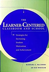 The Learner-Centered Classroom and School: Strategies for Increasing Student Motivation and Achievement (Hardcover)