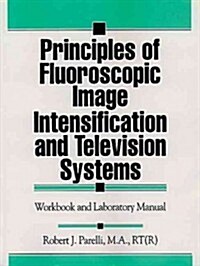 Principles of Fluoroscopic Image Intensification and Television Systems: Workbook and Laboratory Manual (Paperback)
