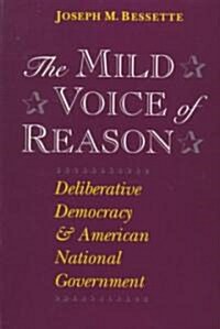 The Mild Voice of Reason: Deliberative Democracy and American National Government (Paperback, 2)