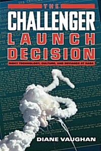 The Challenger Launch Decision: Risky Technology, Culture, and Deviance at NASA (Paperback, 226)