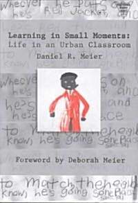 Learning in Small Moments: Life in an Urban Classroom (Paperback)