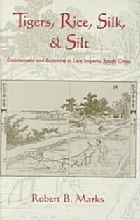 Tigers, Rice, Silk, and Silt : Environment and Economy in Late Imperial South China (Hardcover)